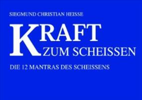 Kraft zum Scheissen: Die 12 Mantras des Scheißens